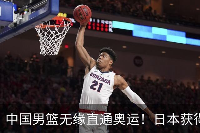 中国男篮无缘直通奥运！日本获得亚洲唯一名额